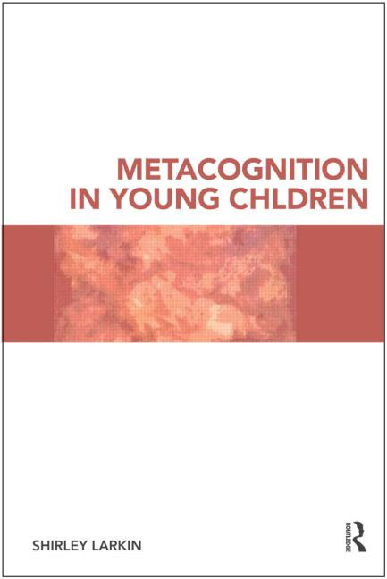 Metacognition in Young Children (2010)<br /><a href='http://socialsciences.exeter.ac.uk/education/staff/index.php?web_id=shirley_larkin'>Shirley Larkin</a>