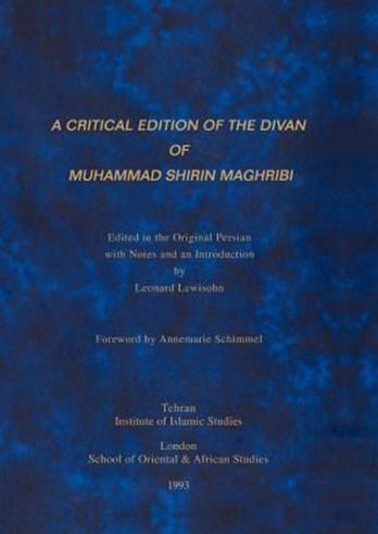 Divan of Muhammad Shirin Maghribi. </br>Persian text edited with notes, introduction, and indices. With a Foreword by Annemarie Schimmel (1993)<br /><a href='http://socialsciences.exeter.ac.uk/iais/staff/lewisohn/'>Dr Leonard Lewisohn</a>