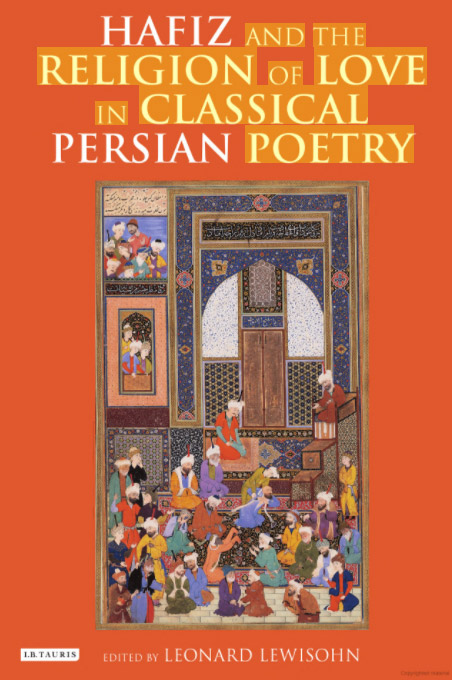 <a href+'https://books.google.co.uk/books?id=Om-uCAAAQBAJ'>Hafez and the Religion of Love in Classical Sufi Poetry</a> (2010)<br /><a href='http://socialsciences.exeter.ac.uk/iais/staff/lewisohn/'>Dr Leonard Lewisohn</a>