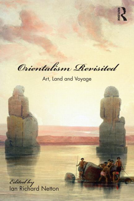 Orientalism Revisited : Art, Land and Voyage (2013)<br /><a href='http://socialsciences.exeter.ac.uk/iais/staff/netton/'>Professor Ian Netton</a>