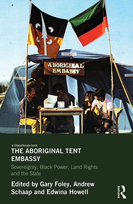The Aboriginal Tent Embassy Sovereignty, Black Power, Land Rights and the State (2014)<br />Edited by Gary Foley, <a href='http://socialsciences.exeter.ac.uk/politics/staff/schaap/'>Andrew Schaap</a>, Edwina Howell.